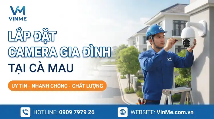 Lắp đặt camera giám sát gia đình Cà Mau giá rẻ